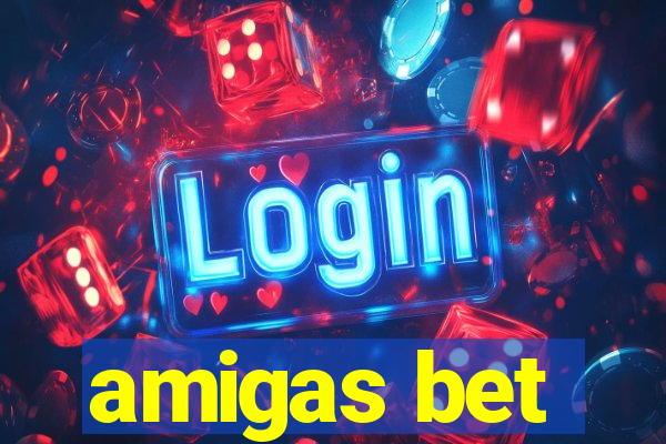 amigas bet